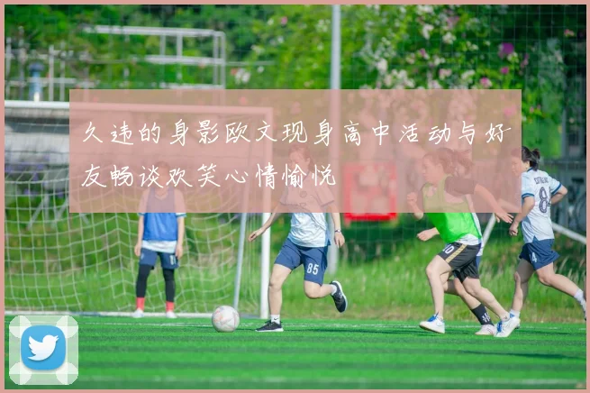 久违的身影欧文现身高中活动与好友畅谈欢笑心情愉悦